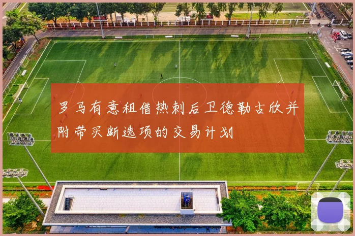 罗马有意租借热刺后卫德勒古欣并附带买断选项的交易计划