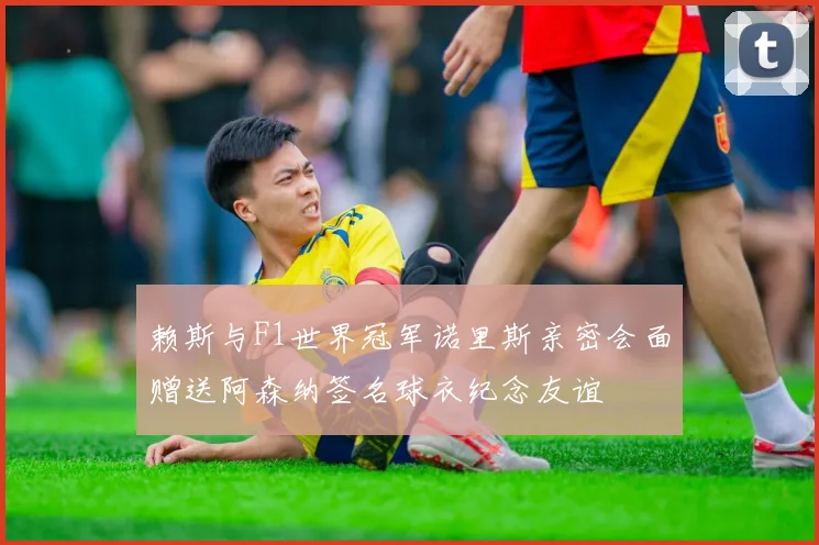 赖斯与F1世界冠军诺里斯亲密会面赠送阿森纳签名球衣纪念友谊