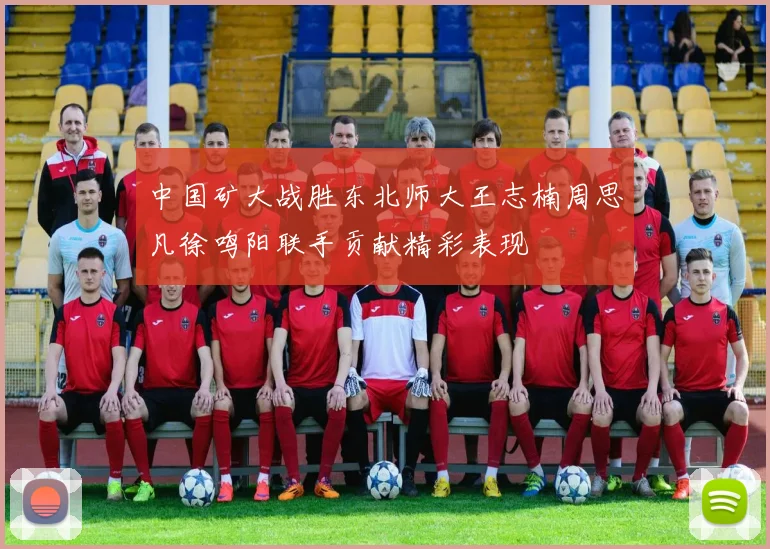 中国矿大战胜东北师大王志楠周思凡徐鸣阳联手贡献精彩表现
