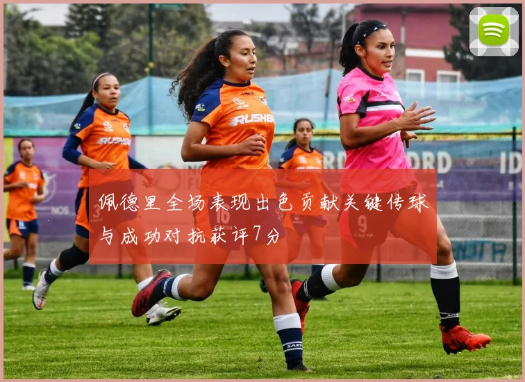 佩德里全场表现出色贡献关键传球与成功对抗获评7分